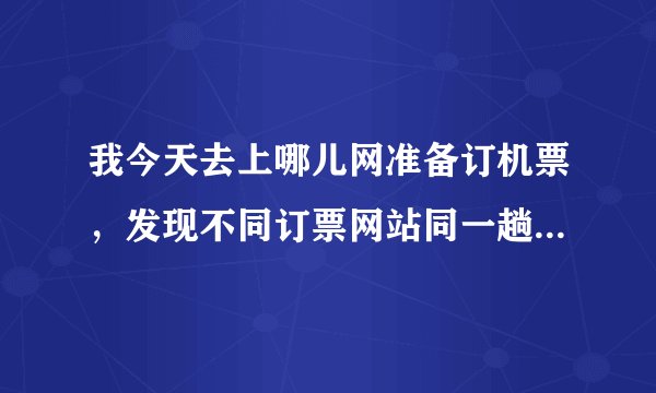 我今天去上哪儿网准备订机票，发现不同订票网站同一趟飞机机票价格不同，而且芒果网说行李额规定2件