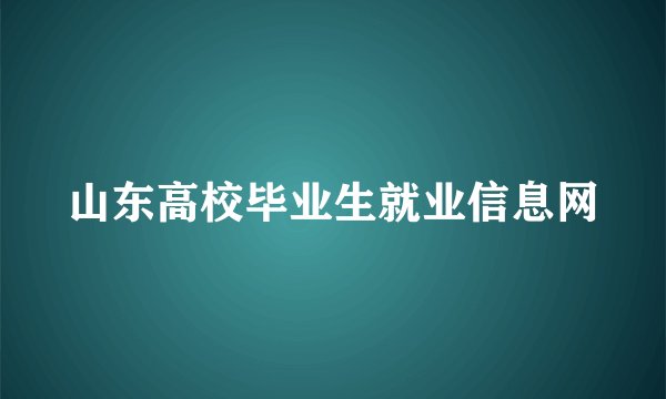 山东高校毕业生就业信息网