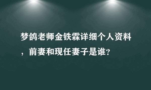 梦鸽老师金铁霖详细个人资料，前妻和现任妻子是谁？
