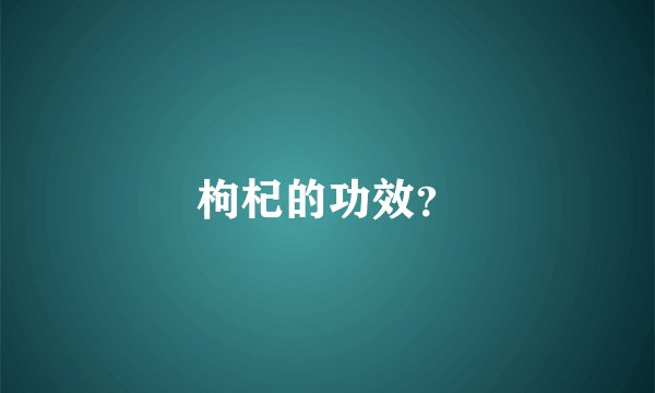 枸杞的功效？