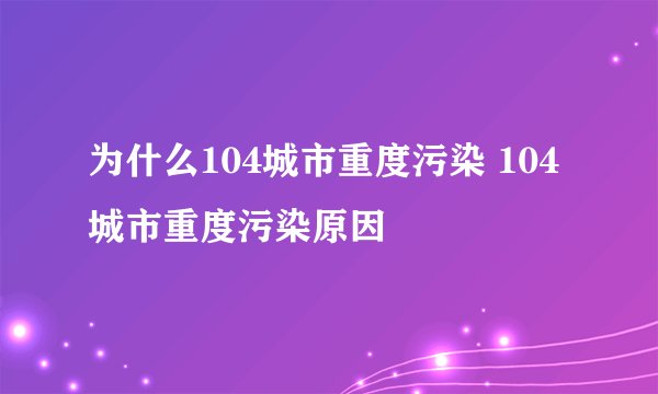为什么104城市重度污染 104城市重度污染原因