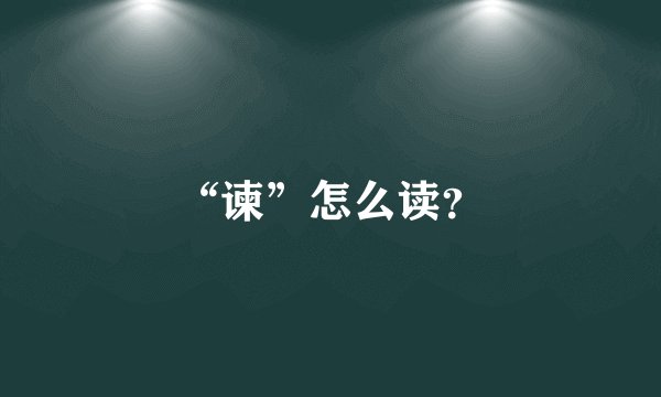 “谏”怎么读？
