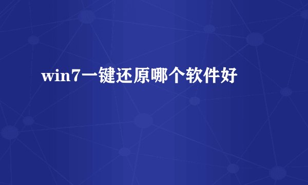 win7一键还原哪个软件好