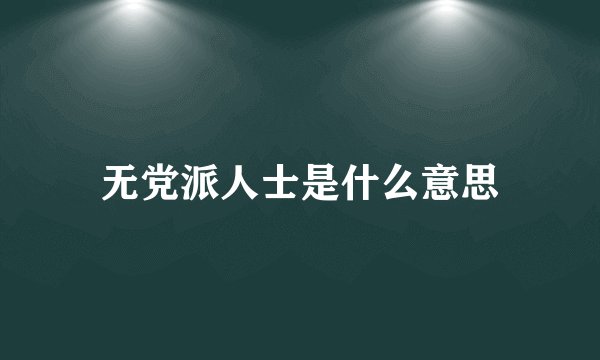 无党派人士是什么意思