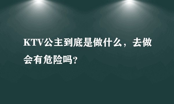 KTV公主到底是做什么，去做会有危险吗？