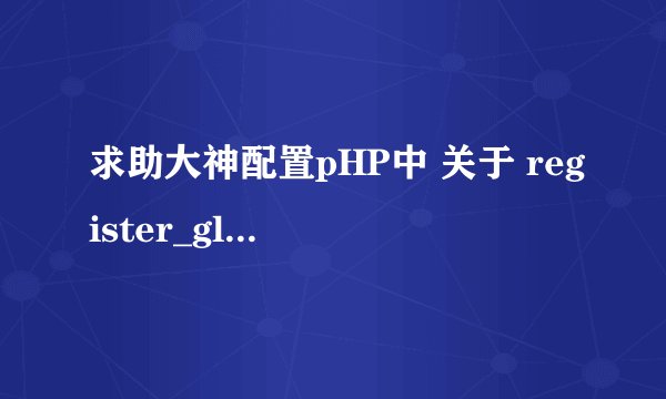 求助大神配置pHP中 关于 register_globals=Off的问题