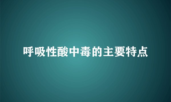 呼吸性酸中毒的主要特点
