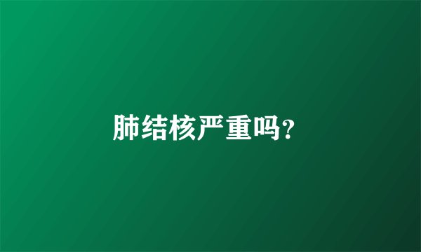 肺结核严重吗？