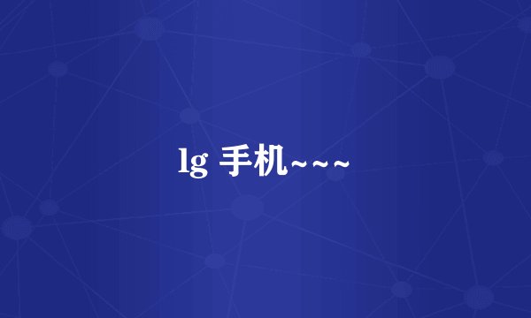 lg 手机~~~