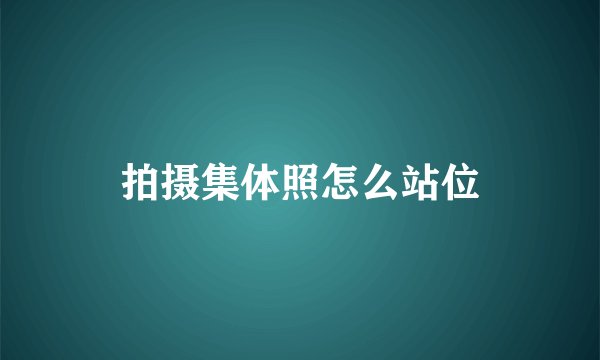 拍摄集体照怎么站位