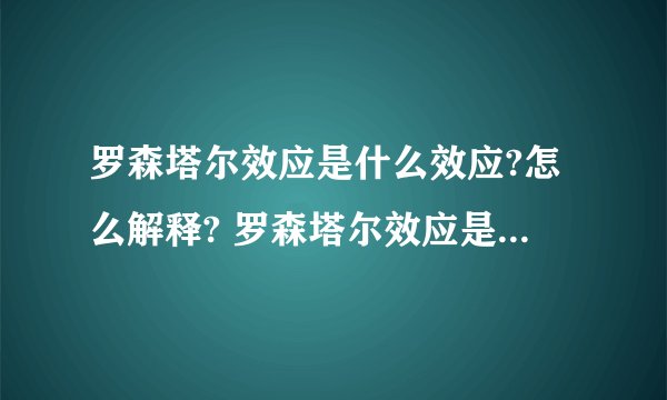 罗森塔尔效应是什么效应?怎么解释? 罗森塔尔效应是什么效应?皮格马利翁效应又是什么效应?两者怎么会有联系?