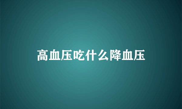 高血压吃什么降血压