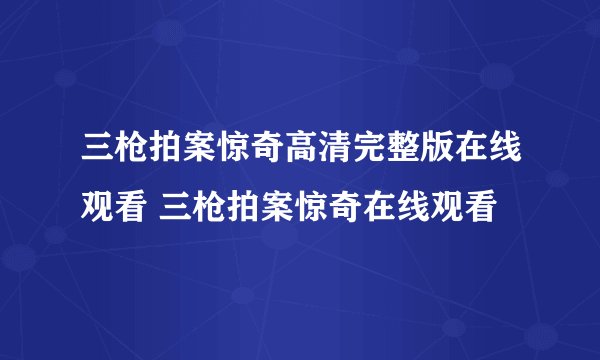 三枪拍案惊奇高清完整版在线观看 三枪拍案惊奇在线观看