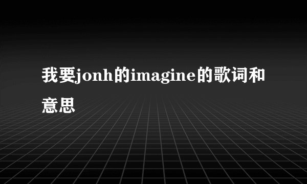 我要jonh的imagine的歌词和意思
