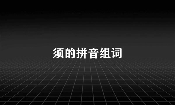 须的拼音组词