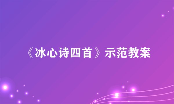 《冰心诗四首》示范教案