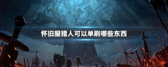 怀旧服猎人可以单刷哪些东西