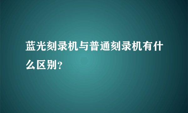 蓝光刻录机与普通刻录机有什么区别？