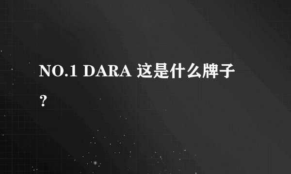 NO.1 DARA 这是什么牌子 ？