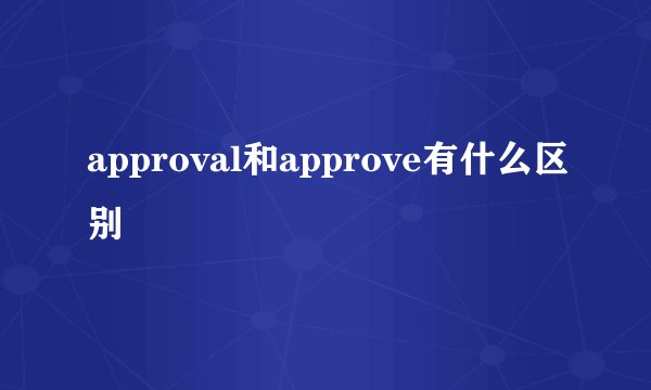 approval和approve有什么区别