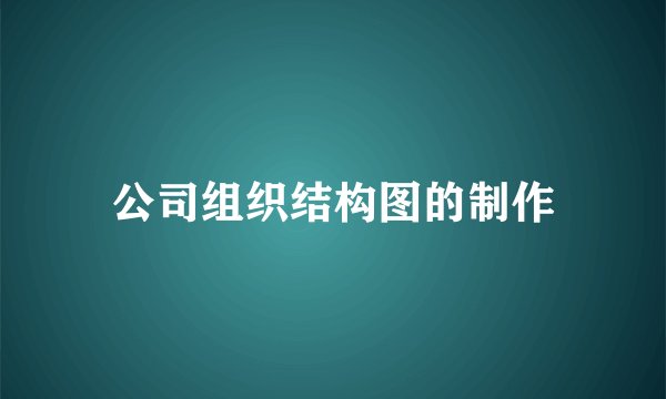 公司组织结构图的制作