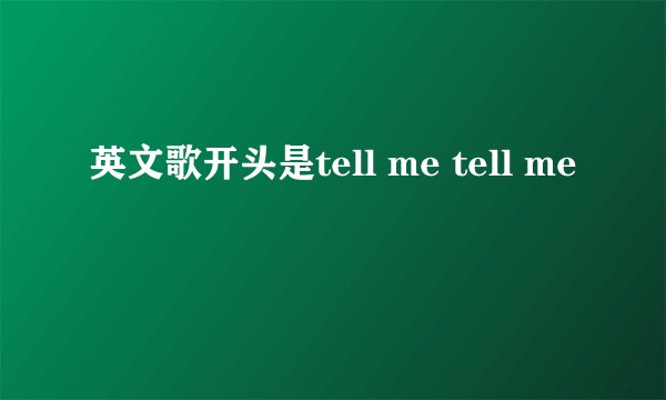英文歌开头是tell me tell me