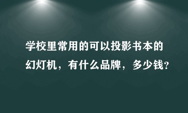 学校里常用的可以投影书本的幻灯机，有什么品牌，多少钱？