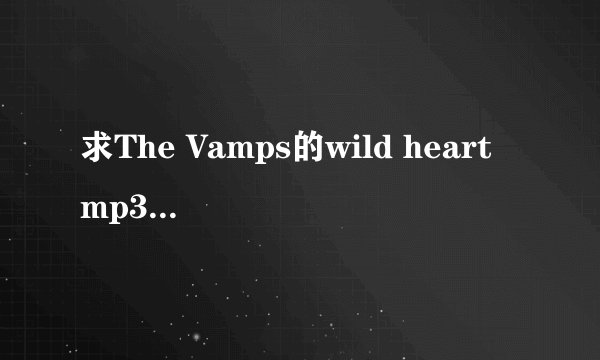求The Vamps的wild heart mp3格式下载地址