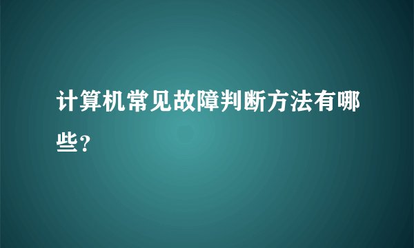 计算机常见故障判断方法有哪些？