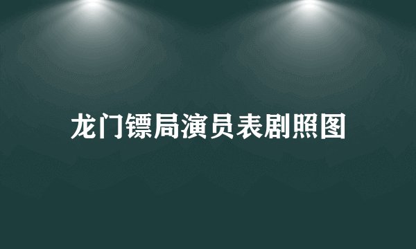 龙门镖局演员表剧照图