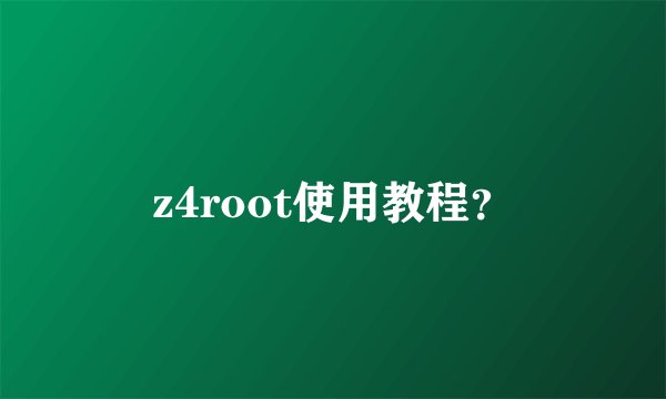 z4root使用教程？
