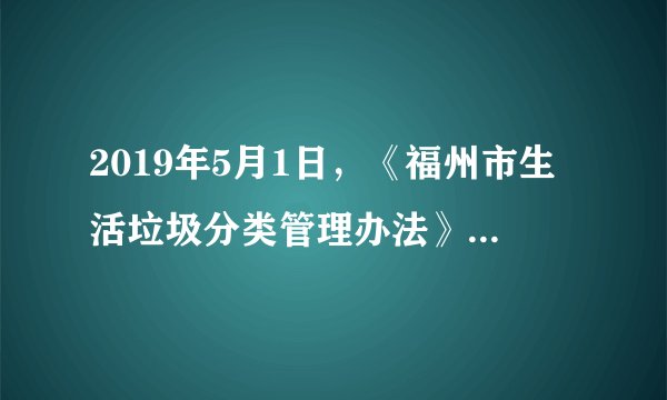 2019年5月1日，《福州市生活垃圾分类管理办法》开始实施，在____范围内全面推行生活垃圾分类。（　　）A.平潭B.闽侯C.五城区D.长乐