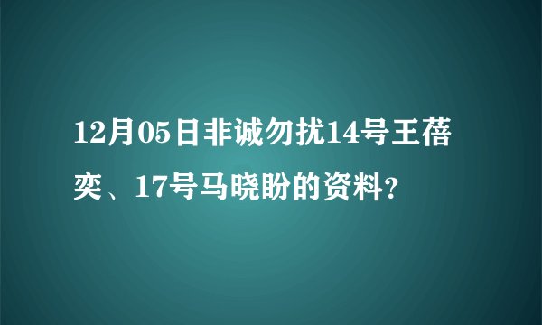12月05日非诚勿扰14号王蓓奕、17号马晓盼的资料？