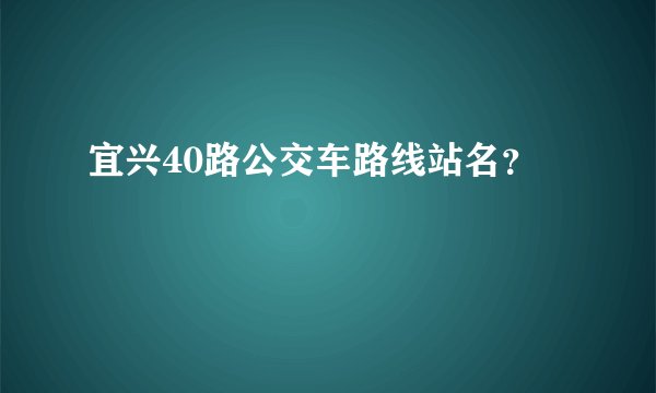 宜兴40路公交车路线站名？