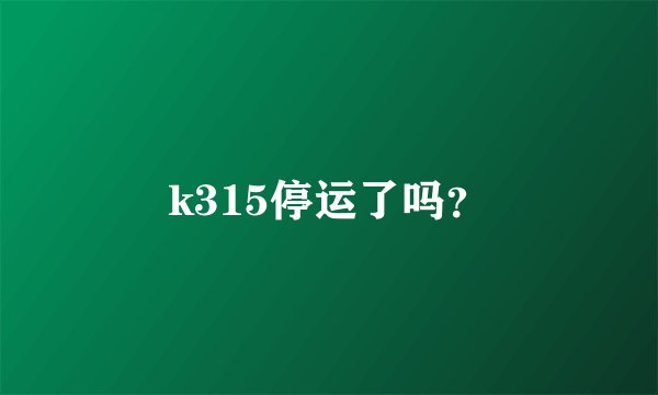 k315停运了吗？