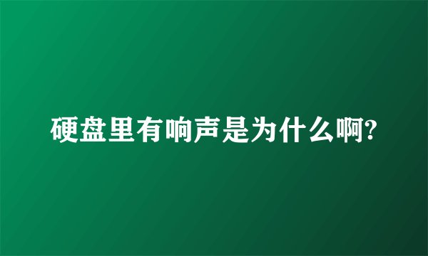 硬盘里有响声是为什么啊?