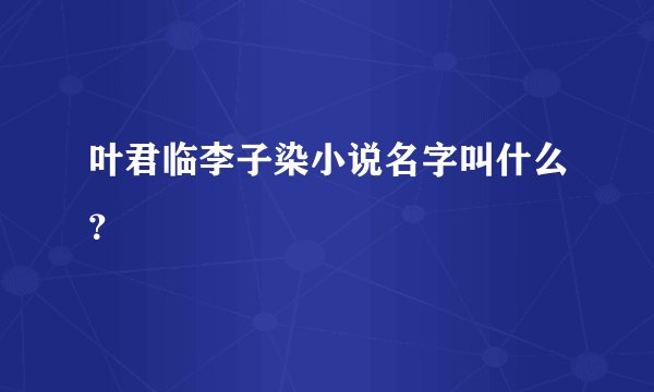 叶君临李子染小说名字叫什么？