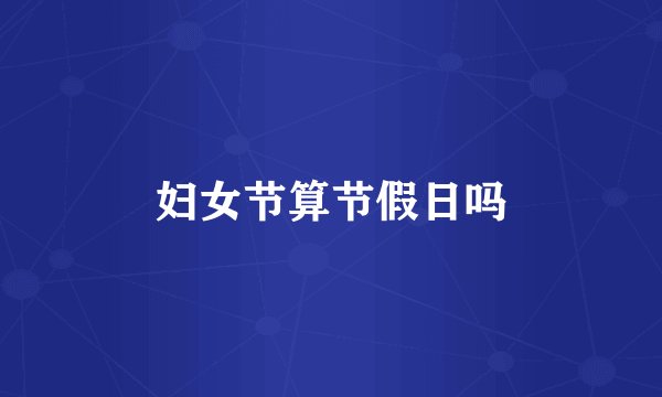 妇女节算节假日吗