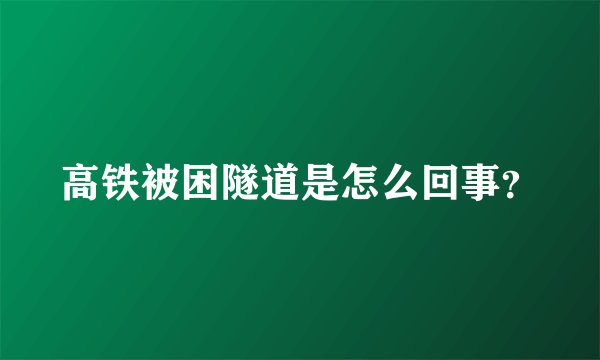 高铁被困隧道是怎么回事？