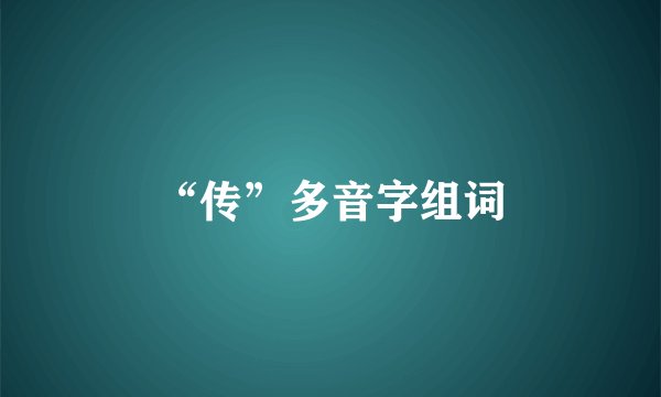 “传”多音字组词