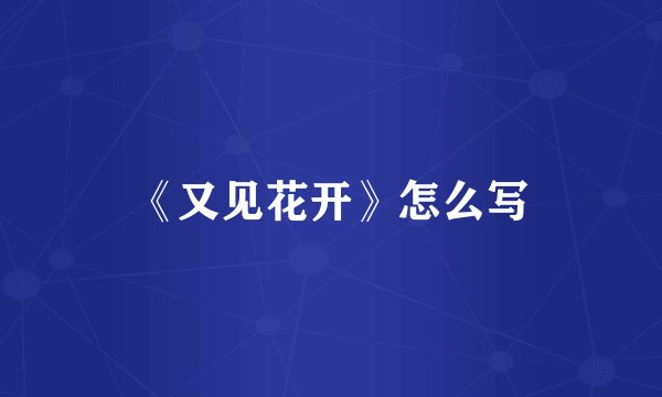 《又见花开》怎么写