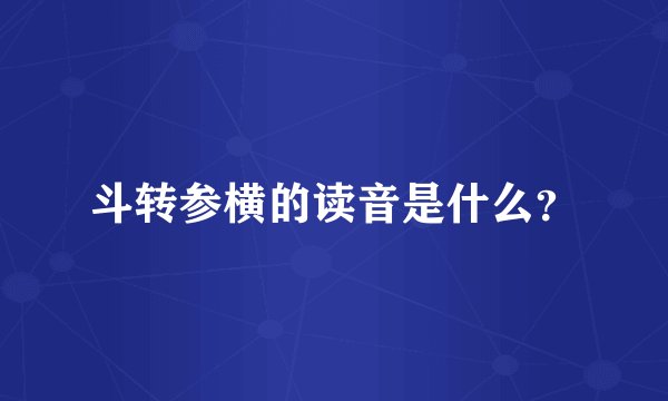 斗转参横的读音是什么？