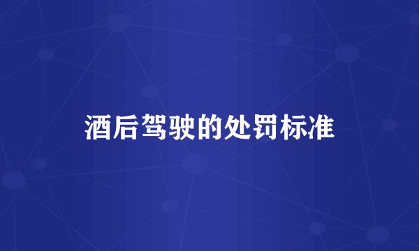 酒后驾驶的处罚标准