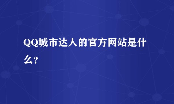 QQ城市达人的官方网站是什么？