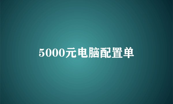 5000元电脑配置单