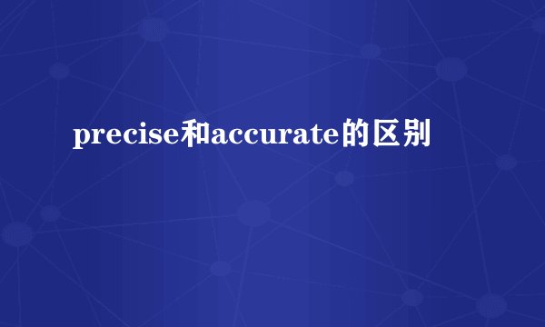 precise和accurate的区别
