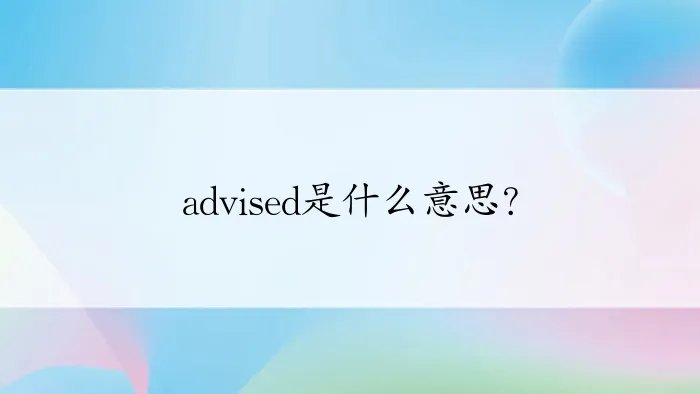 advised是什么意思？