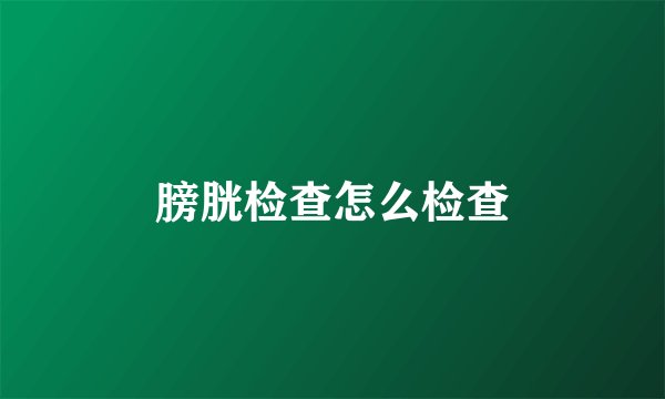 膀胱检查怎么检查