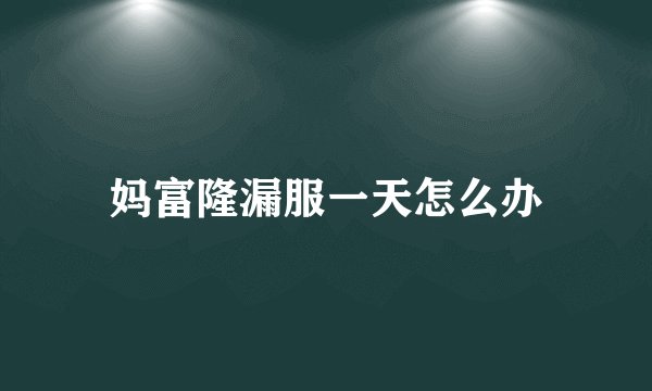 妈富隆漏服一天怎么办