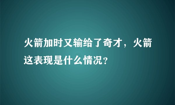 火箭加时又输给了奇才，火箭这表现是什么情况？
